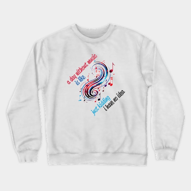 A Day Without Music Is Like Just Kidding I Have No Idea Crewneck Sweatshirt by PaulJus